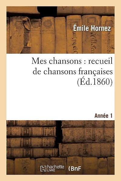 Mes Chansons: Recueil de Chansons Françaises. Année 1