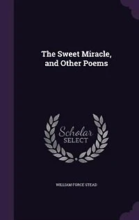 The Sweet Miracle: And Other Poems (Classic Reprint)