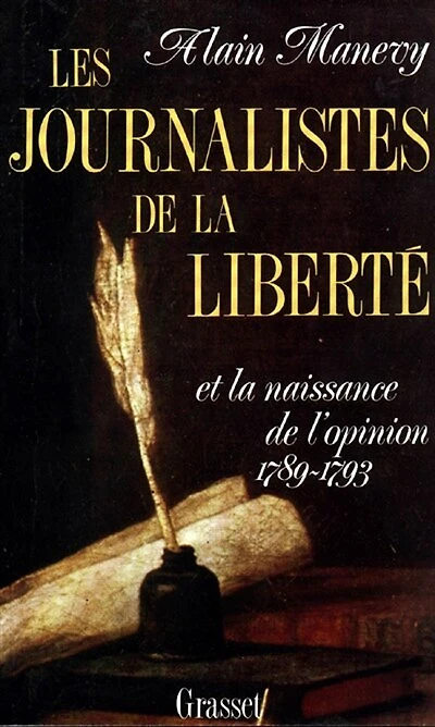 Les Journalistes de la liberté et la niassance de l'opinion: 1789-1793, récit-essai sur les risques d'écrire