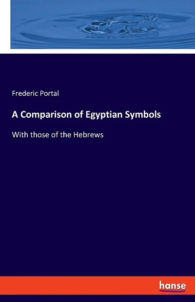 A Comparison of Egyptian Symbols: With those of the Hebrews