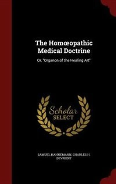 The Homoopathic Medical Doctrine: Or, Organon of the Healing Art