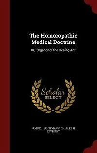 The Homoopathic Medical Doctrine: Or, Organon of the Healing Art