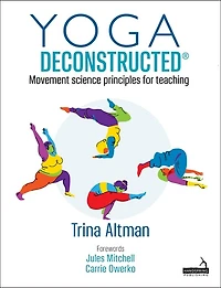 Yoga Deconstructed®: Movement Science Principles for Teaching