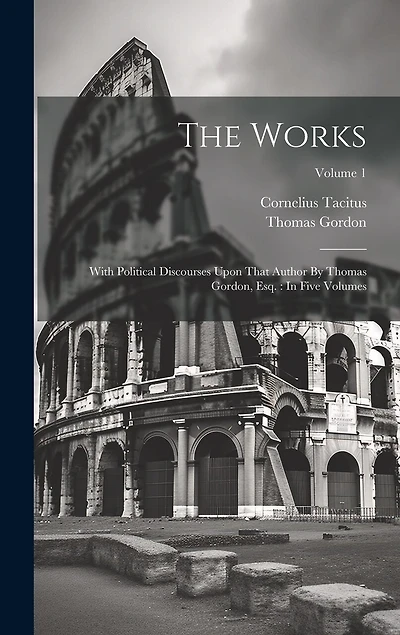 The Works: With Political Discourses Upon That Author By Thomas Gordon, Esq.: In Five Volumes; Volume 1