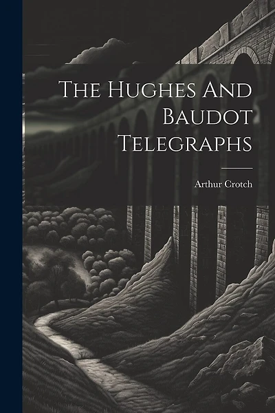 The Hughes And Baudot Telegraphs