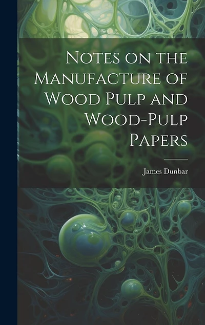 Notes on the Manufacture of Wood Pulp and Wood-pulp Papers