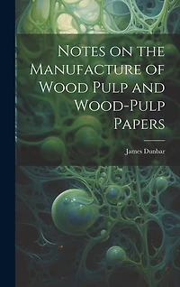 Notes on the Manufacture of Wood Pulp and Wood-pulp Papers