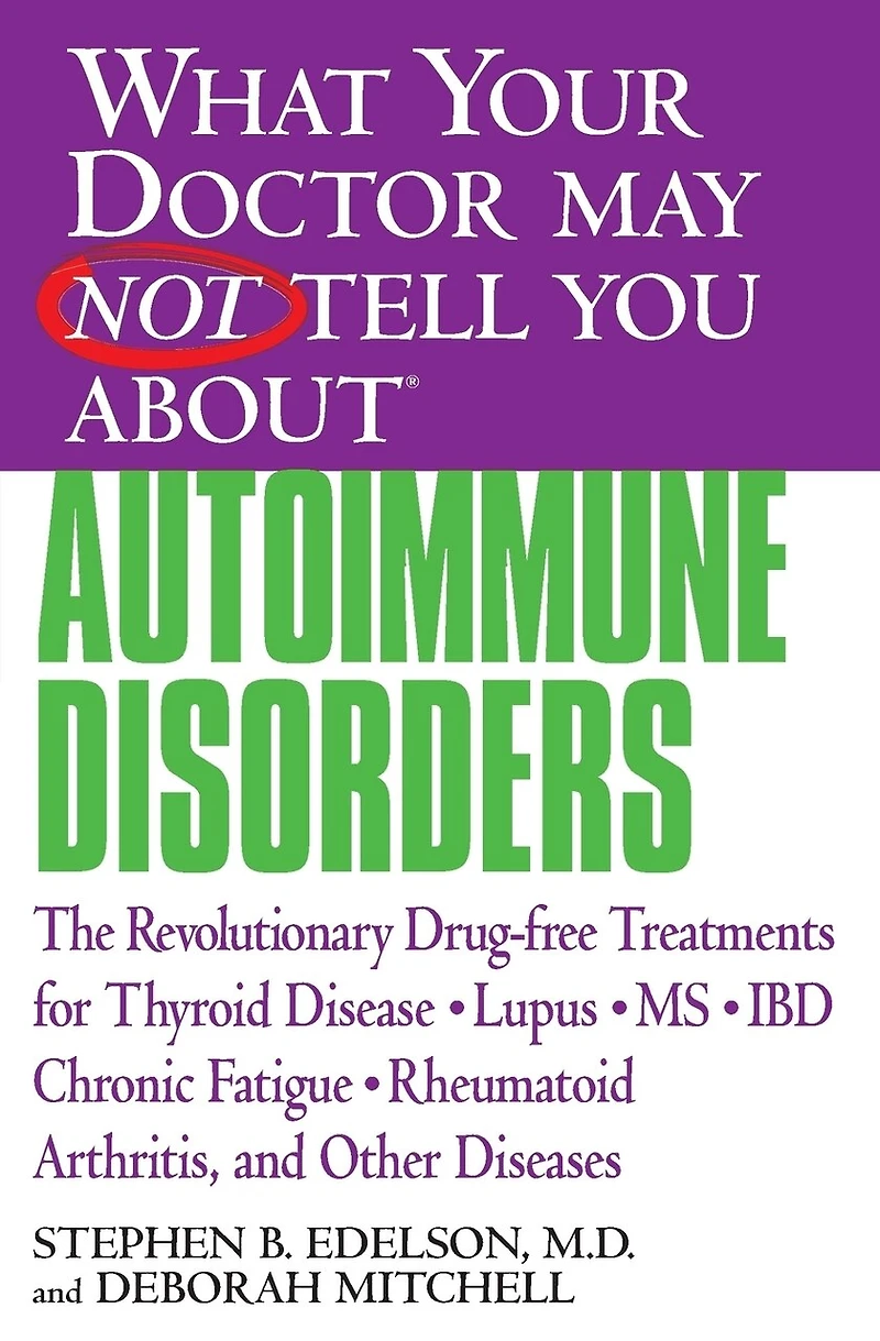 What Your Doctor May Not Tell You About(TM): Autoimmune Disorders: The Revolutionary Drug-free Treatments for Thyroid Disease, Lupus, MS, IBD, Chronic Fatigue, Rheumatoid Arthritis, and Other Diseases