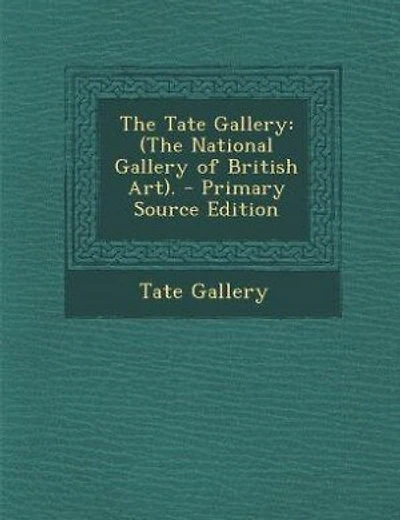 The Tate Gallery: (The National Gallery of British Art). - Primary Source Edition