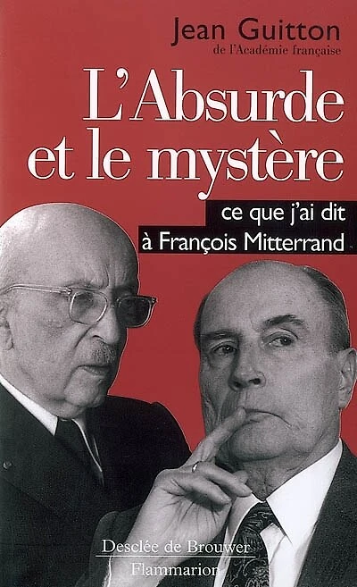 L'absurde et le mystère : ce que j'ai dit à François Mitterrand: ce que j'ai dit à François Mitterrand