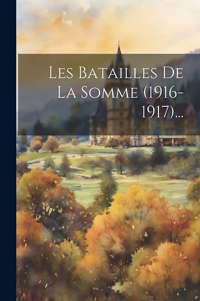 Les Batailles De La Somme (1916-1917)...