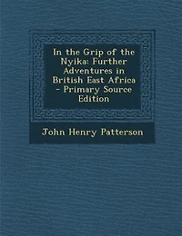 In the Grip of the Nyika: Further Adventures in British East Africa