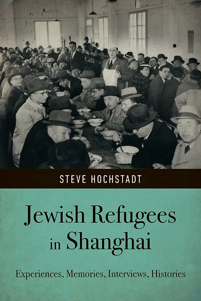 Jewish Refugees in Shanghai: Experiences, Memories, Interviews, Histories