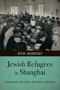 Jewish Refugees in Shanghai: Experiences, Memories, Interviews, Histories