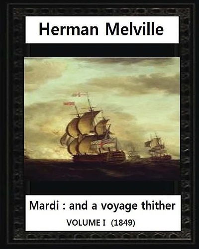 Mardi: And a Voyage Thither (1849), by Herman Melville (volume I )