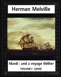 Mardi: And a Voyage Thither (1849), by Herman Melville (volume I )