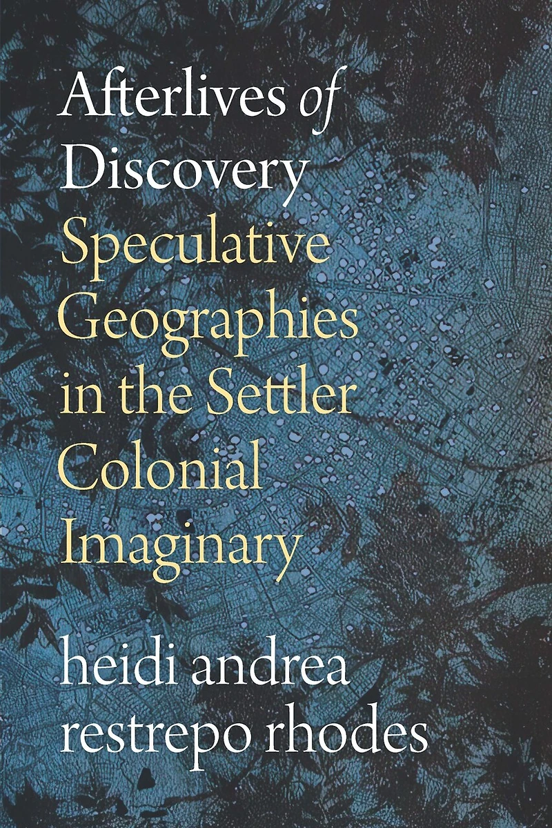 Afterlives of Discovery: Speculative Geographies the Settler Colonial Imaginary
