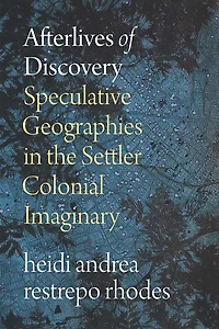 Afterlives of Discovery: Speculative Geographies the Settler Colonial Imaginary