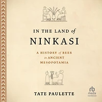 the Land of Ninkasi: A History Beer Ancient Mesopotamia