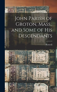 John Parish of Groton, Mass., and Some of His Descendants