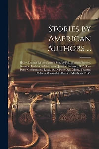 Stories by American Authors ...: [Hale, Lucrtia P.] the Spider's Eye, by F. J. O'brien. Burnett, Frances H. a Story of the Latin Quarter. Lathrop, G. P. Two Purse-Companions. Lloyd, D. D. Poor Ogla-Moga. Thaxter, Celia. a Memorable Murder. Matthews, B. Ve