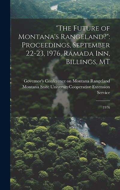"The Future of Montana's Rangeland?": Proceedings, September 22-23, 1976, Ramada Inn, Billings, MT: 1976
