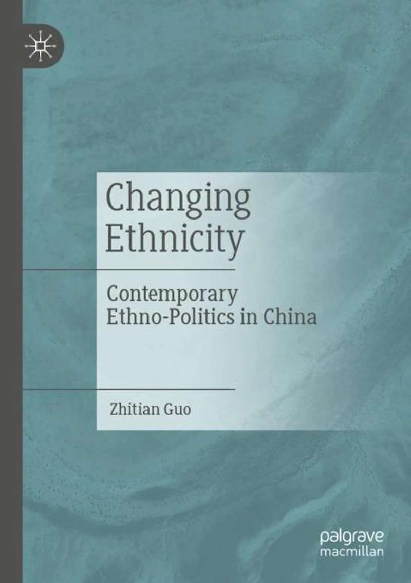Changing Ethnicity: Contemporary Ethno-politics In China