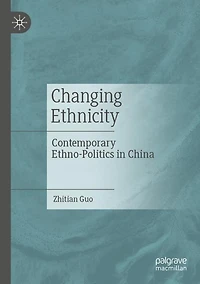 Changing Ethnicity: Contemporary Ethno-politics In China