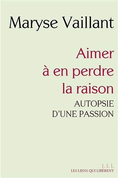 Aimer à en perdre la raison: autopsie d'une passion