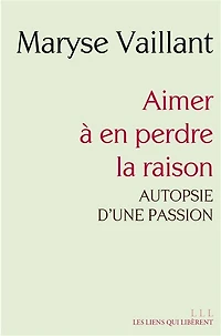 Aimer à en perdre la raison: autopsie d'une passion