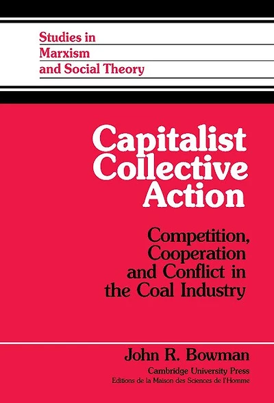 Capitalist Collective Action: Competition, Cooperation and Conflict the Coal Industry