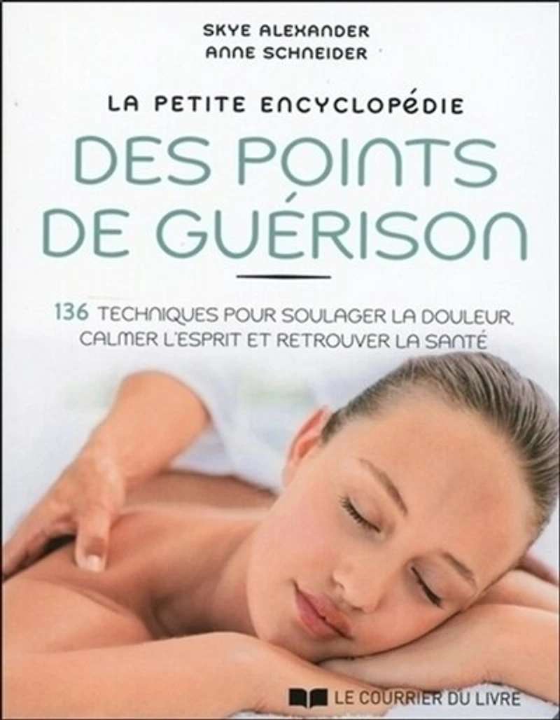 la petite encyclopédie des points de guérison: 136 techniques pour soulager douleur, calmer l'esprit et retrouver santé