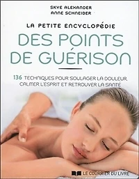 la petite encyclopédie des points de guérison: 136 techniques pour soulager douleur, calmer l'esprit et retrouver santé