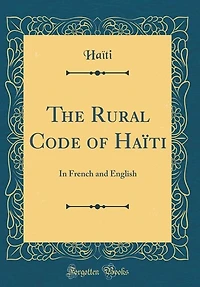 The Rural Code of Haïti: French and English (Classic Reprint)