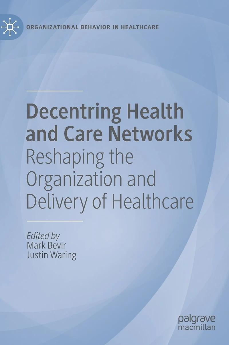 Decentring Health and Care Networks: Reshaping the Organization Delivery of Healthcare