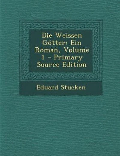 Die Weissen Götter: Ein Roman, Volume 1 - Primary Source Edition