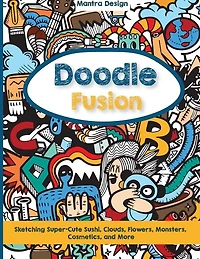 Doodle Fusion: Sketching Super-cute Sushi, Clouds, Flowers, Monsters, Cosmetics, And More