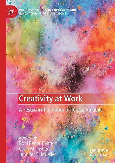 Creativity At Work: A Festschrift In Honor Of Teresa Amabile