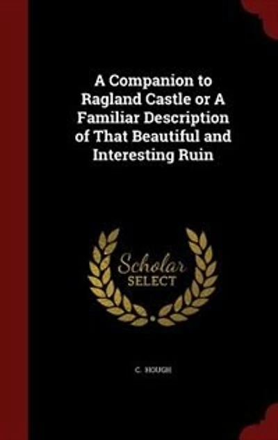 A Companion to Ragland Castle or A Familiar Description of That Beautiful and Interesting Ruin