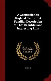 A Companion to Ragland Castle or A Familiar Description of That Beautiful and Interesting Ruin