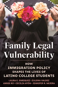 Family Legal Vulnerability: How Immigration Policy Shapes the Lives of Latino College Students