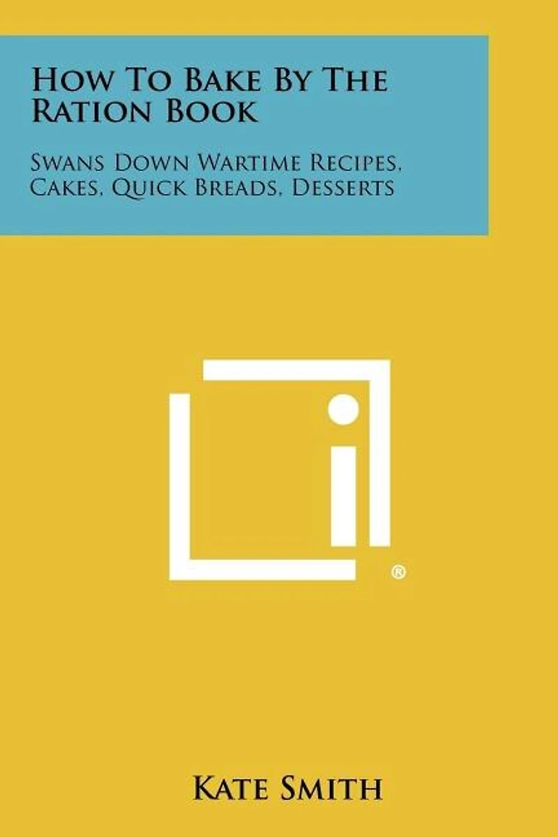 How To Bake By The Ration Book: Swans Down Wartime Recipes, Cakes, Quick Breads, Desserts