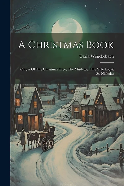 A Christmas Book: Origin Of The Christmas Tree, The Mistletoe