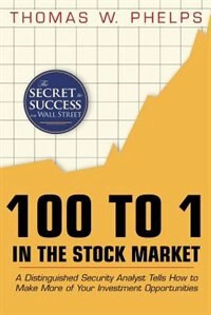 100 To 1 The Stock Market: A Distinguished Security Analyst Tells How Make More Of Your Investment Opportunities