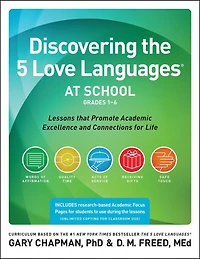 Discovering the 5 Love Languages at School (Grades 1-6): Lessons that Promote Academic Excellence and Connections for Life
