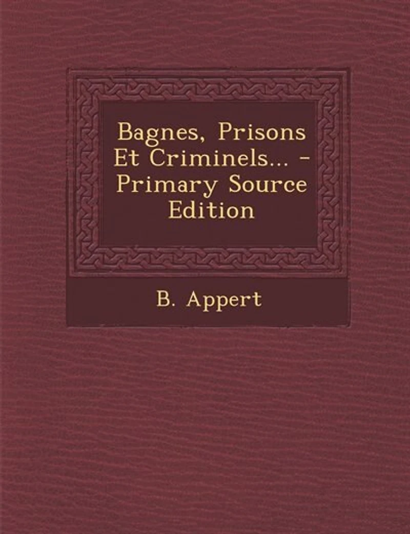 Bagnes, Prisons Et Criminels... - Primary Source Edition