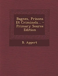 Bagnes, Prisons Et Criminels... - Primary Source Edition
