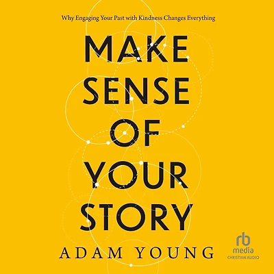 Make Sense of Your Story: Why Engaging Past with Kindness Changes Everything