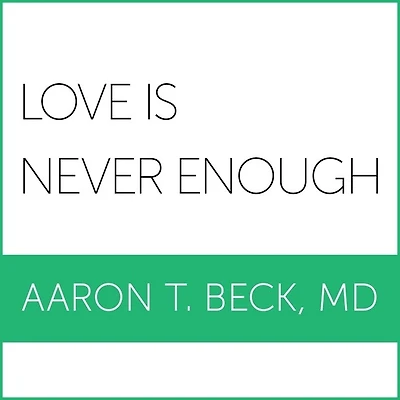 Love Is Never Enough Lib/E: How Couples Can Overcome Misunderstandings, Resolve Conflicts, and Solve Relationship Problems Through Cognitive Therapy