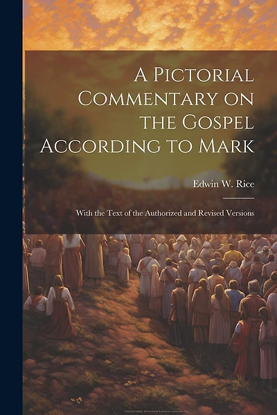 A Pictorial Commentary on the Gospel According to Mark: With the Text of the Authorized and Revised Versions